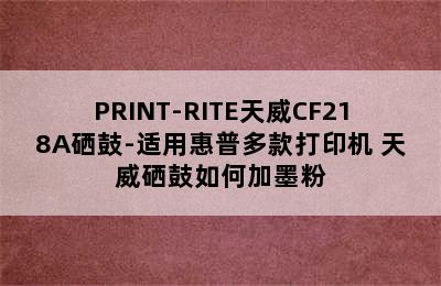 PRINT-RITE天威CF218A硒鼓-适用惠普多款打印机 天威硒鼓如何加墨粉